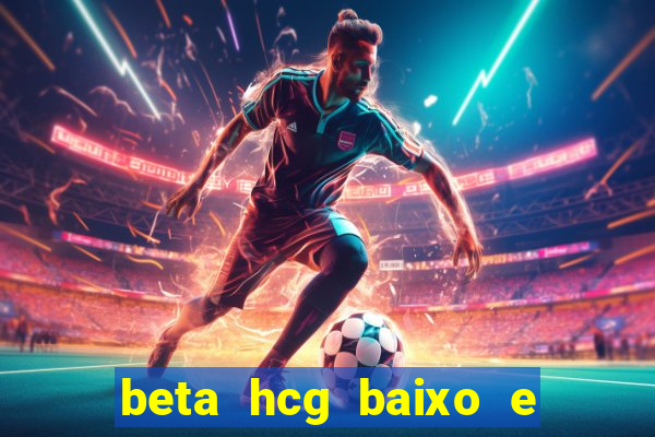 beta hcg baixo e gravidez evoluiu